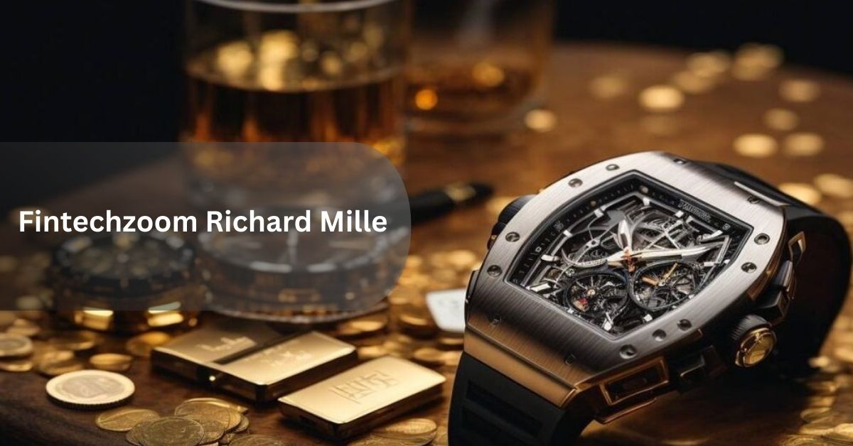 Everything About Fintechzoom Richard Mille